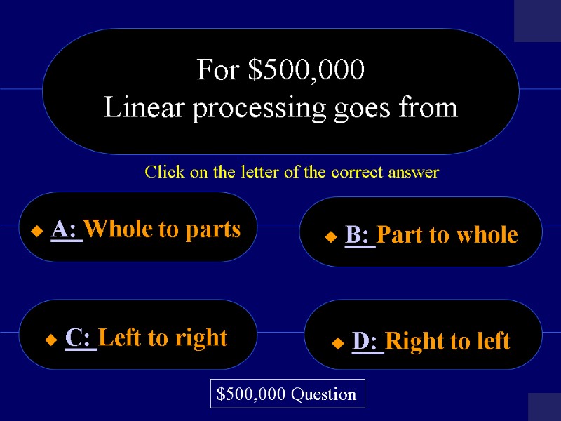 For $500,000 Linear processing goes from    A: Whole to parts 